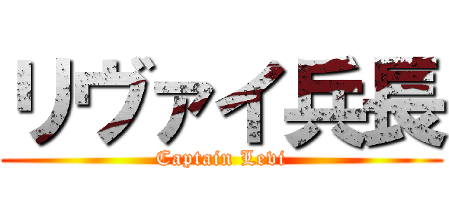 リヴァイ兵長 (Captain Levi)