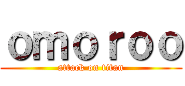 ｏｍｏｒｏｏ (attack on titan)