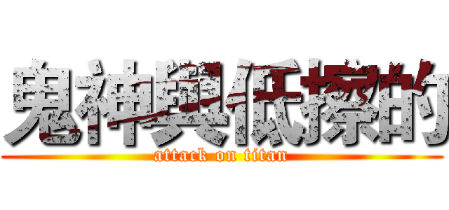 鬼神與低擦的 (attack on titan)