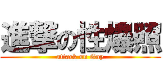 進撃の性爆照 (attack on Gay)