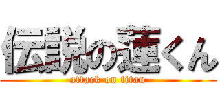 伝説の蓮くん (attack on titan)