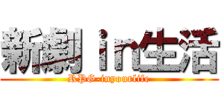 新劇ｉｎ生活 (RPG-inyourlife)