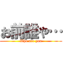 お前誰や… (Who are you)