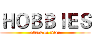 ＨＯＢＢＩＥＳ (attack on titan)