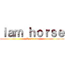 Ｉａｍ ｈｏｒｓｅ (My  dream)