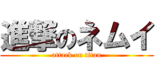 進撃のネムイ (attack on titan)