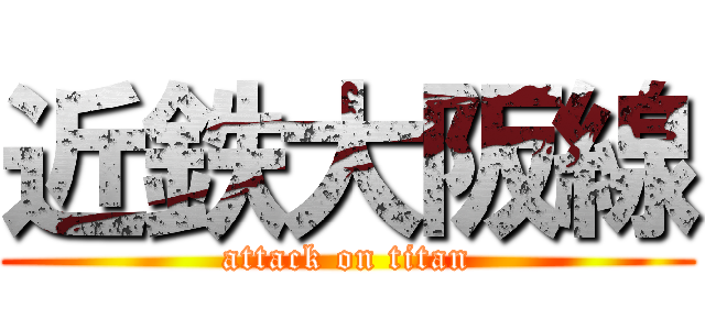 近鉄大阪線 (attack on titan)