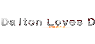 Ｄａｌｔｏｎ Ｌｏｖｅｓ Ｄｉｃｋ (attack on dicks)
