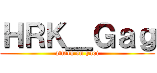 ＨＲＫ＿Ｇａｇ (attack on yaoi)