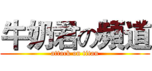 牛奶君の頻道 (attack on titan)