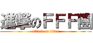 進撃のＦＦＦ團 (attack on titan)