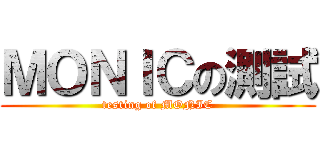 ＭＯＮＩＣの測試 (testing of MONIC)