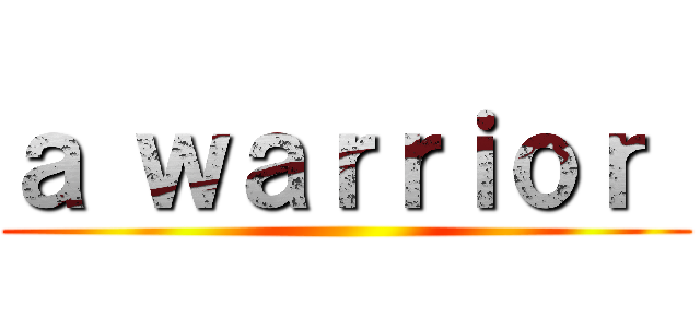 ａ ｗａｒｒｉｏｒ  ()