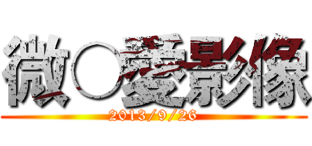 微○愛影像 (2013/9/26)
