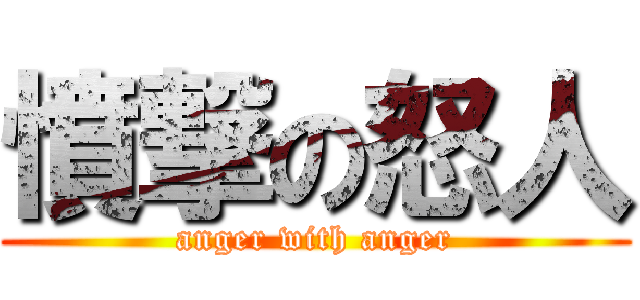 憤撃の怒人 (anger with anger)
