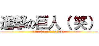 進撃の巨人（ 笑） (attack on titan(ww))