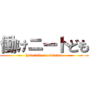 働けニートども (hatarake neet domo)