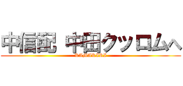 中信配 中田クッロムへ (KAMAKIRI)