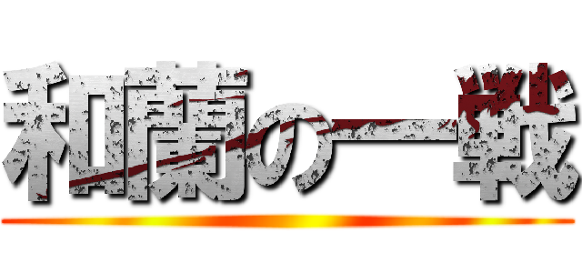 和蘭の一戦 ()