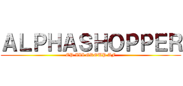ＡＬＰＨＡＳＨＯＰＰＥＲ (EP III GROUP AF)