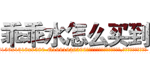 乖乖水怎么买到 (乖乖水怎么买到【电.话156x1318x7580-Q1991936399鑫宏药业】我们做的是长期生意,靠的是老客户长期支持
参考消息网2月20日报道 韩媒称，“剩女多、离婚率高的城市，房价一定会上涨。”这是中国经济学家金岩石2016年12月参加在上海举行的房地产相关论坛时说的话。
)
