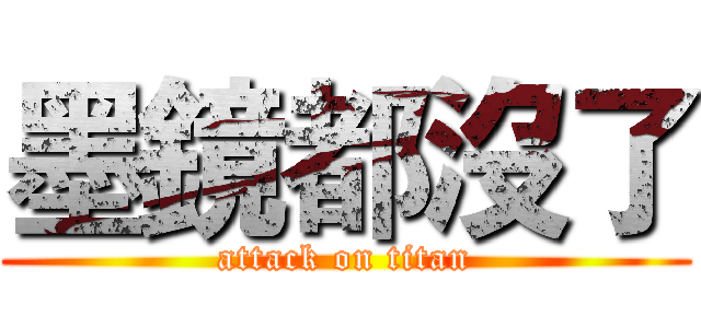 墨鏡都沒了 (attack on titan)