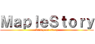 ＭａｐｌｅＳｔｏｒｙ (It\'s your story)