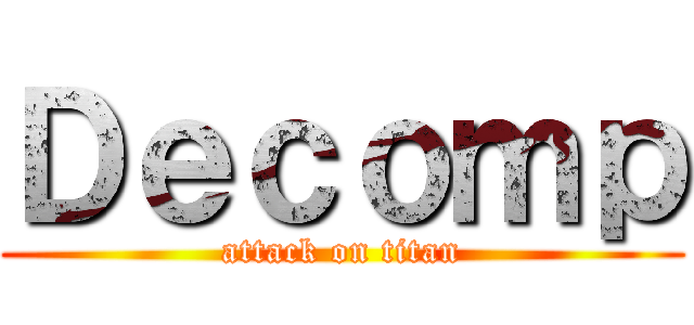 Ｄｅｃｏｍｐ (attack on titan)