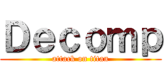 Ｄｅｃｏｍｐ (attack on titan)