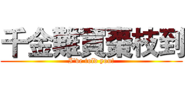 千金難買棗枝到 (I've told you!)