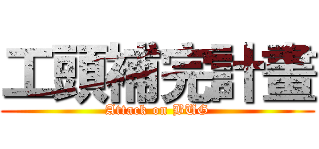 工頭補完計畫 (Attack on BUG)