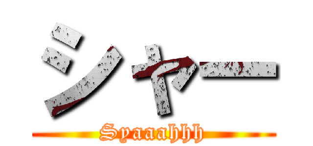 シャー (Syaaahhh)