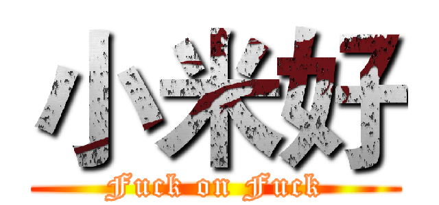 小米好 (Fuck on Fuck)