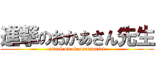 進撃のおかあさん先生 (attack on okaasansensei)