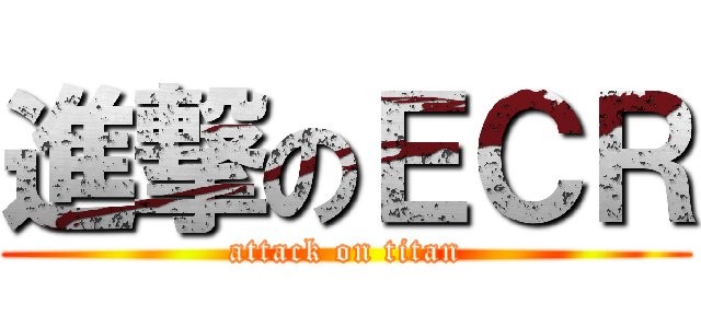 進撃のＥＣＲ (attack on titan)