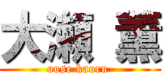 大瀬 薫 (oose kaoru )