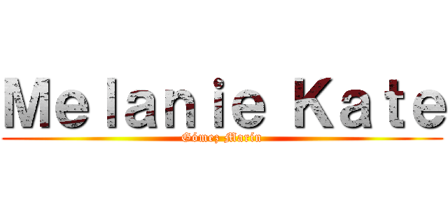 Ｍｅｌａｎｉｅ Ｋａｔｅ (Gómez Marín)