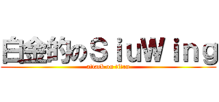 白金的のＳｉｕＷｉｎｇ (attack on titan)