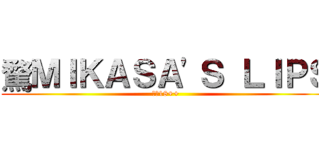 騖ＭＩＫＡＳＡ'Ｓ ＬＩＰＳ (騖何18++)