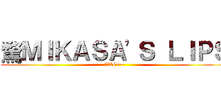 騖ＭＩＫＡＳＡ'Ｓ ＬＩＰＳ (騖何18++)