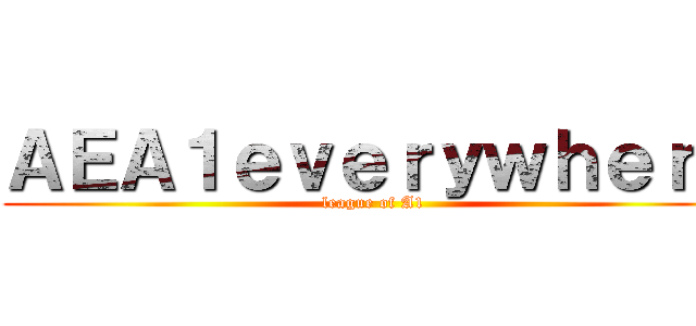 ＡＥＡ１ｅｖｅｒｙｗｈｅｒｅ (league of A1)