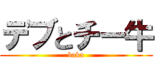 デブとチー牛 (baka)