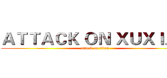 ＡＴＴＡＣＫ ＯＮ ＸＵＸＩＡＮ (attack on titan)