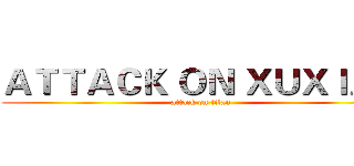 ＡＴＴＡＣＫ ＯＮ ＸＵＸＩＡＮ (attack on titan)