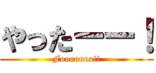 やったーー！ (Fooooooo!!)