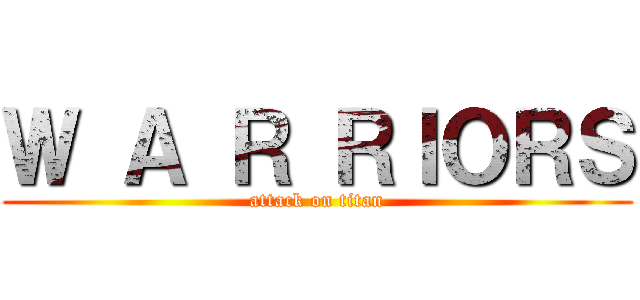 Ｗ Ａ Ｒ ＲＩＯＲＳ (attack on titan)