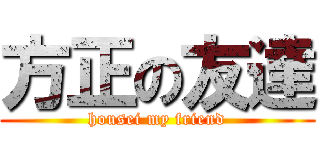 方正の友達 (housei my friend)