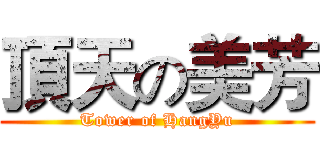 頂天の美芳 (Tower of HangYu)