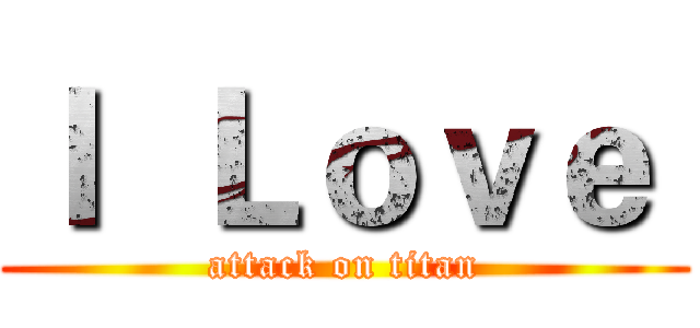 Ｉ  Ｌｏｖｅ  (attack on titan)