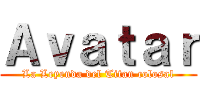 Ａｖａｔａｒ (La Leyenda del Titan colosal)